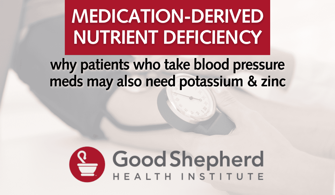 Medication-Derived Nutrient Deficiencies: Why Patients on Blood Pressure Medications May Also Need Potassium and Zinc
